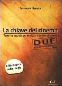 La chiave del cinema. Tecniche segrete per realizzare un film di valore - Fernanda Moneta - Libro Universitalia 2011 | Libraccio.it