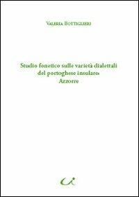 Studio fonetico sulle varietà dialettali del portoghese insulare: Azzorre - Valeria Bottiglieri - Libro Universitalia 2011, Lusitanistica | Libraccio.it