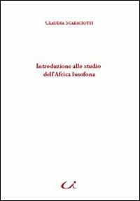 Introduzione allo studio dell'Africa lusofona - Claudia Scarsciotti - Libro Universitalia 2011, Lusitanistica | Libraccio.it