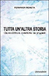 Tutta un'altra storia (la scrittura creativa in pugno) - Fernanda Moneta - Libro Universitalia 2011 | Libraccio.it