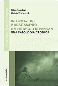Informazioni e adattamento nell'attacco di panico. Una patologia cronica - Nino Anselmi, Guido Trabucchi - Libro Universitalia 2011, Area neurologia e psichiatria | Libraccio.it