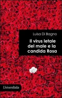 Il virus letale del male e la candida rosa - Luisa Di Bagno - Libro Universitalia 2011 | Libraccio.it