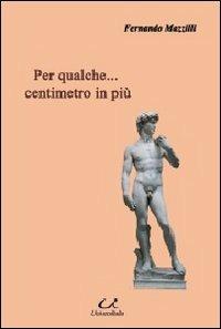 Per qualche... centimetro di più - Fernando Mazzilli - Libro Universitalia 2011 | Libraccio.it