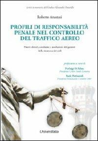 Profili di responsibilità penale nel controllo del traffico aereo. Poteri, doveri, condanne e assoluzioni dei garanti della sicurezza dei cieli - Roberto Anastasi - Libro Universitalia 2011, Cogitationis et sapientae | Libraccio.it