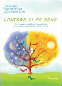 Cantare ci fa bene. Il canto corale come ambiente di apprendimento per lo sviluppo vocale, linguistico, emotivo e sociale - Tullio Visioli, Giuseppe Sellari, M. Grazia Bellia - Libro Universitalia 2011 | Libraccio.it