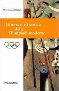Itinerari di storia delle Olimpiadi moderne - Antonio Lombardo - Libro Universitalia 2011 | Libraccio.it