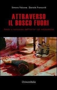 Attraverso il bosco fuori. Analisi e retroscena dell'horror cult indipendente - Simona Falcone, Daniele Francardi - Libro Universitalia 2011, Horror Project | Libraccio.it