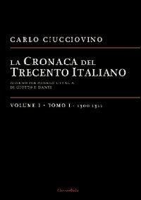 La cronaca del Trecento italiano. Giorno dopo giorno l'Italia di Giotto e di Dante. Vol. 1\1: 1300-1311. - Carlo Ciucciovino - Libro Universitalia 2012 | Libraccio.it