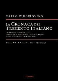 La cronaca del trecento italiano. Giorno dopo giorno l'Italia di Petrarca, Boccaccio e Cola di Rienzo, sullo sfondo della morte nera. Vol. 2\3: 1343-1350. - Carlo Ciucciovino - Libro Universitalia 2012 | Libraccio.it