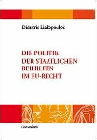 Die Politik der staatlichen Beihilfen im EU-Recht - Dimitris Liakopoulos - Libro Universitalia 2012, Cogitationis et sapientae | Libraccio.it