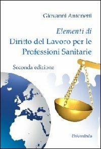 Elementi di diritto del lavoro per le professioni sanitarie - Giovanni Antonetti - Libro Universitalia 2012 | Libraccio.it