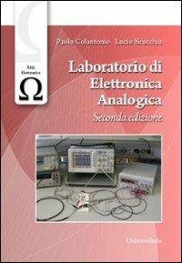 Laboratorio di elettronica analogica - Paolo Colantonio, Lucio Scucchia - Libro Universitalia 2012, Area elettronica | Libraccio.it