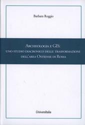 Archeologia e GIS. Uno studio diacronico delle trasformazioni dell'area Ostiense di Roma