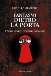 Fantasmi dietro la porta. I «ghost-movies» struttura e tematiche - Bruno Di Marcello - Libro Universitalia 2012, Horror Project | Libraccio.it