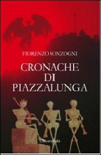 Cronache di Piazzalunga - Fiorenzo Sonzogni - Libro Universitalia 2012, Horror Project | Libraccio.it