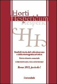 Horti hesperidum, Roma 2012, fascicolo I. Studi di storia del collezionismo e della storiografia artistica. Vol. 1: Il collezionismo di antichità classiche e orientali nella formazione dei musei europei.  - Libro Universitalia 2012 | Libraccio.it