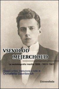 Vsevolod Mejerchol'd. Le autobiografie inedite 1906-1913-1921 - Donatella Gavrilovich - Libro Universitalia 2012 | Libraccio.it
