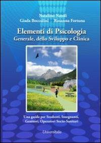 Elementi di psicologia generale, dello sviluppo e clinica. Una guida per studenti, insegnanti, genitori, operatori socio-sanitari - Natalino Natoli, Giada Boccolini, Rosanna Fortuna - Libro Universitalia 2012 | Libraccio.it