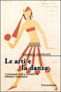 Le arti e la danza. I coreografi russi e sovietici tra riforma e rivoluzione - Donatella Gavrilovich - Libro Universitalia 2012 | Libraccio.it