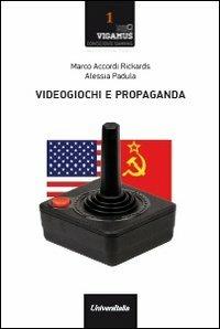 Videogiochi e propaganda - Marco Accordi Rickards, Alessia Padula - Libro Universitalia 2012 | Libraccio.it