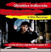 Obiettivo indiscreto. Vol. 7 - Alex Mezzenga - Libro Universitalia 2012, Corso di fotoreportage | Libraccio.it