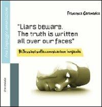Liars beware. The truth is written all over our faces. Riflessioni sulla comunicazione bugiarda. Ediz. italiana e inglese - Francesca Caramanica - Libro Universitalia 2012 | Libraccio.it