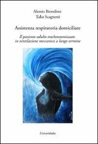 Assistenza respiratoria domiciliare. Il paziente adulto tracheostomizzato in ventilazione meccanica a lungo termine - Alessio Biondino, Talia Scagnetti - Libro Universitalia 2013 | Libraccio.it
