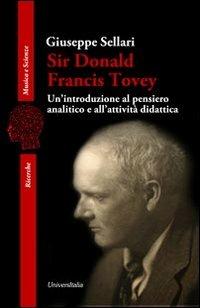 Sir Donald Francis Tovey. Un'introduzione al pensiero analitico e all'attività didattica - Giuseppe Sellari - Libro Universitalia 2013, Musica e scienze | Libraccio.it