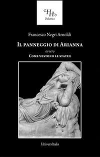 Il panneggio di Arianna ovvero come vestono le statue - Francesco Negri Arnoldi - Libro Universitalia 2014, Horti Hesperidum. Didattica | Libraccio.it