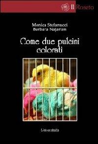 Come due pulcini colorati - Monica Stefanucci, Barbara Najarian - Libro Universitalia 2012, Il roseto | Libraccio.it