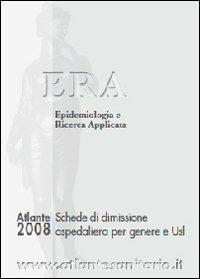 Atlante ERA 2008. Schede di dimissione ospedaliera per genere e Usl  - Libro Universitalia 2013 | Libraccio.it