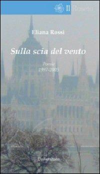 Sulla scia del vento - Eliana Rossi - Libro Universitalia 2013, Il roseto | Libraccio.it