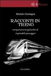 Racconti in treno - Michele Gianfagna - Libro Universitalia 2013, Il roseto | Libraccio.it