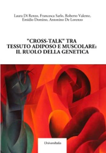 «Cross-talk» tra tessuto adiposo e muscolare. Il ruolo della genetica  - Libro Universitalia 2013, Nutrizione, alimen. scienz. gastronomiche | Libraccio.it