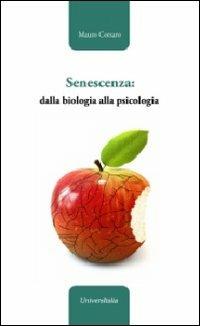 Senescenza: dalla biologia alla psicologia - Mauro Corsaro - Libro Universitalia 2013 | Libraccio.it