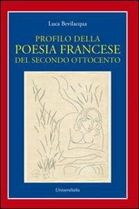 Profilo della poesia francese del secondo ottocento - Luca Bevilacqua - Libro Universitalia 2013 | Libraccio.it