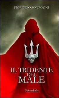 Il tridente del male - Fiorenzo Sonzogni - Libro Universitalia 2013, Il roseto | Libraccio.it