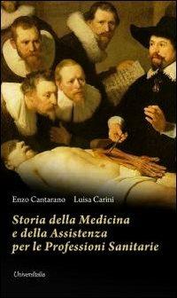 Storia della medicina e della assistenza per le professioni sanitarie - Enzo Cantarano, Luisa Carini - Libro Universitalia 2013, Area medicina. Professioni sanitarie | Libraccio.it