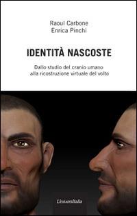 Identità nascoste. Dallo studio del cranio umano alla ricostruzione virtuale del volto - Raoul Carbone, Enrica Pinchi - Libro Universitalia 2014 | Libraccio.it