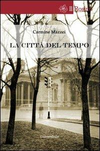 La città del tempo - Carmine Mazzei - Libro Universitalia 2013, Il roseto | Libraccio.it