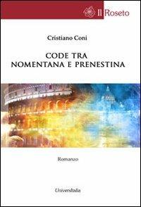 Code tra Nomentana e Prenestina - Cristiano Coni - Libro Universitalia 2013, Il roseto | Libraccio.it