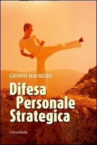 Difesa personale strategica - Maurizio Gionni - Libro Universitalia 2013 | Libraccio.it