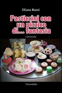 Pasticcini con un pizzico di... fantasia - Eliana Rossi - Libro Universitalia 2013 | Libraccio.it
