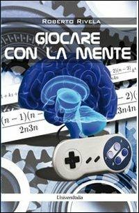 Giocare con la mente - Roberto Rivela - Libro Universitalia 2013 | Libraccio.it