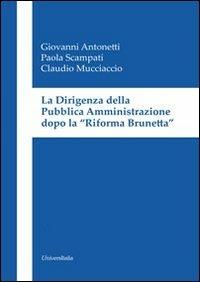 La dirigenza della pubblica amministrazione dopo la «Riforma Brunetta» - Giovanni Antonetti, Paola Scampati, Claudio Mucciaccio - Libro Universitalia 2013 | Libraccio.it