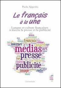 Le français à la une. Cours de langue française de l'Université Tor Vergata. Langue et culture françaises à travers la presse et la publicité - Paola Appetito - Libro Universitalia 2013 | Libraccio.it