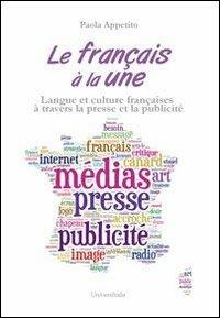 Le français à la une. Cours de langue française de l'Université Tor Vergata. Langue et culture françaises à travers la presse et la publicité - Paola Appetito - Libro Universitalia 2013 | Libraccio.it