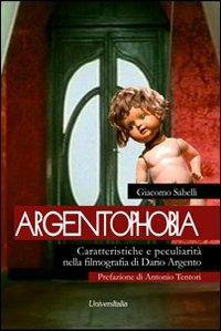Argentophobia. Caratteristiche e peculiarità nella filmografia di Dario Argento - Giacomo Sabelli - Libro Universitalia 2013, Horror Project | Libraccio.it