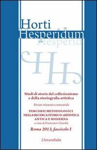 Horti hesperidum, Roma 2013, fascicolo I. Studi di storia del collezionismo e della storiografia artistica. Vol. 1: Materiali per la storia della cultura artistica antica e moderna. Studi di storia del collezionismo e della storiografia artistica.  - Libro Universitalia 2013, Horti Hesperidum. Monografie | Libraccio.it