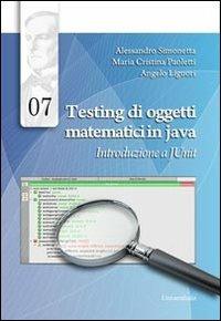 Testing di oggetti matematici in java. Introduzione a JUnit - Alessandro Simonetta, M. Cristina Paoletti, Angelo Liguori - Libro Universitalia 2013 | Libraccio.it